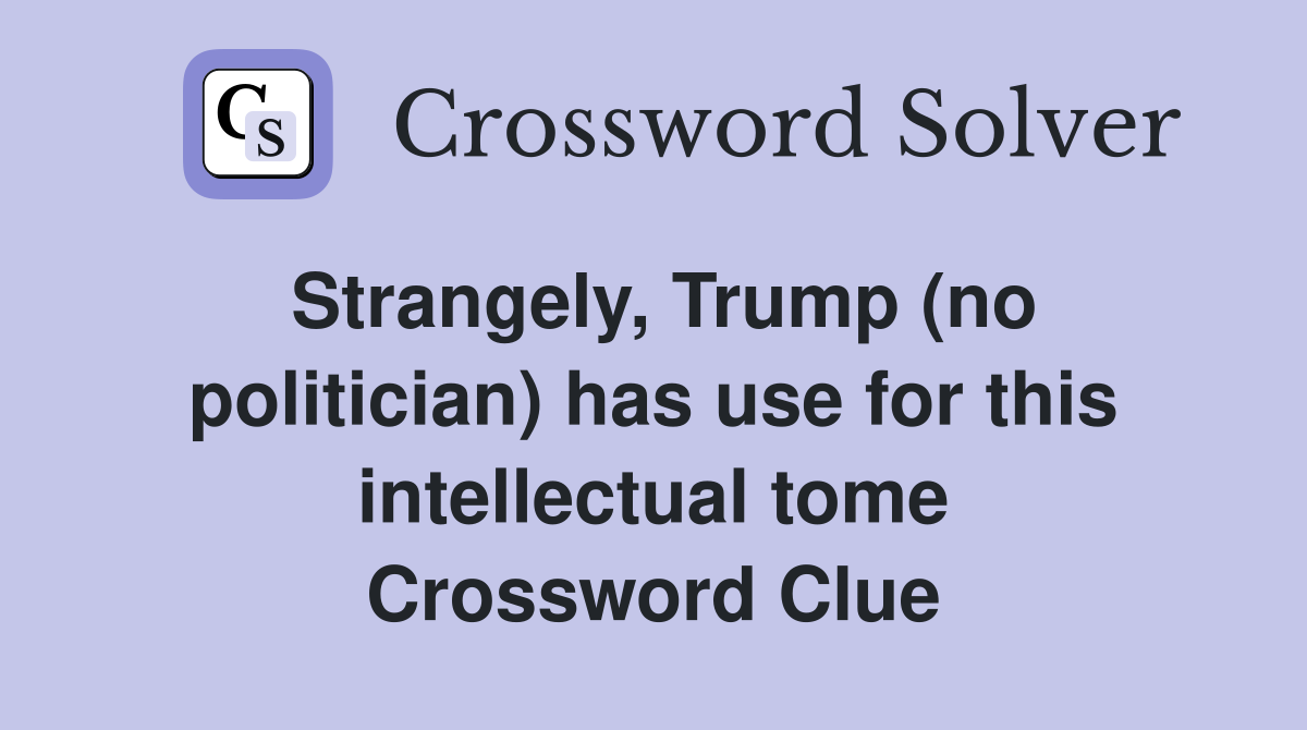 Strangely, Trump (no politician) has use for this intellectual tome Crossword Clue