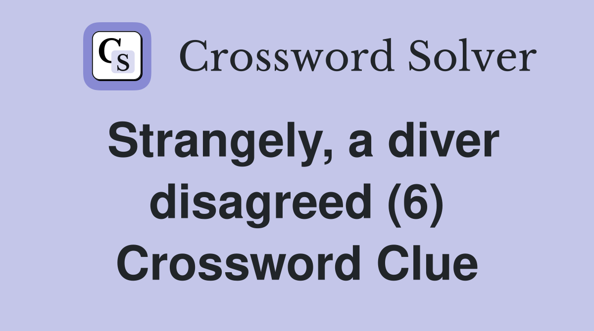 Strangely, a diver disagreed (6) Crossword Clue