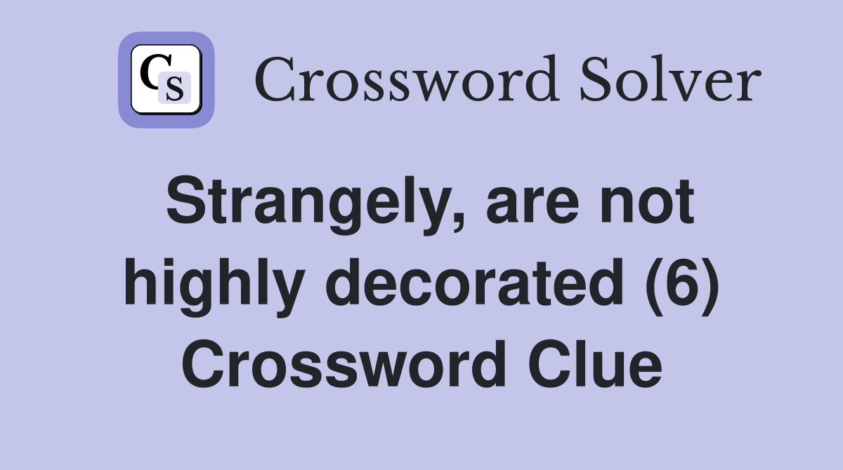 Strangely, are not highly decorated (6) Crossword Clue