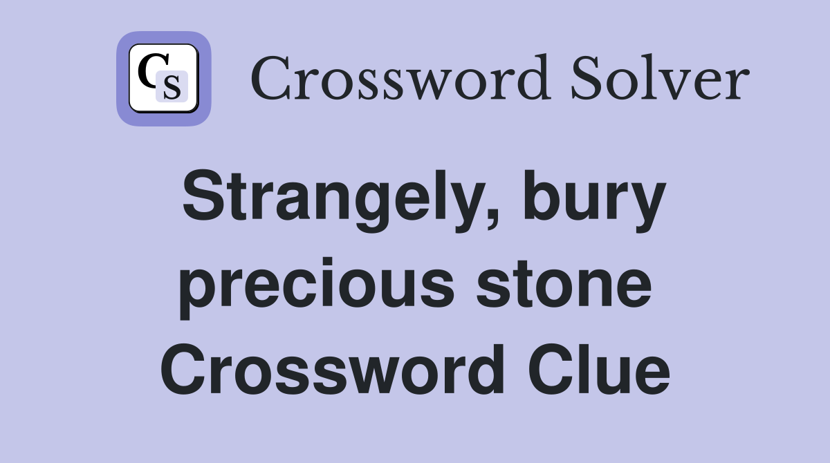 Strangely, bury precious stone Crossword Clue