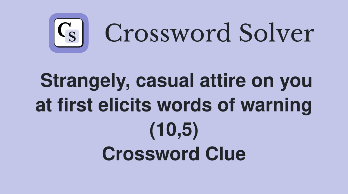 Strangely, casual attire on you at first elicits words of warning (10,5) Crossword Clue