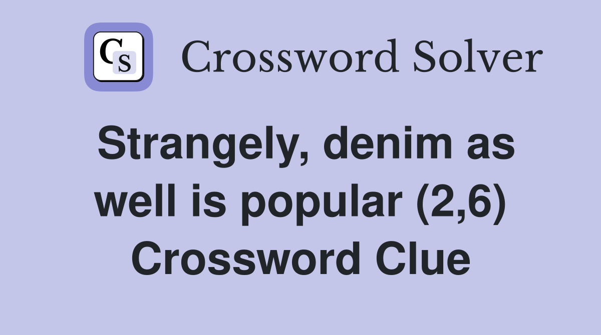Strangely, denim as well is popular (2,6) Crossword Clue