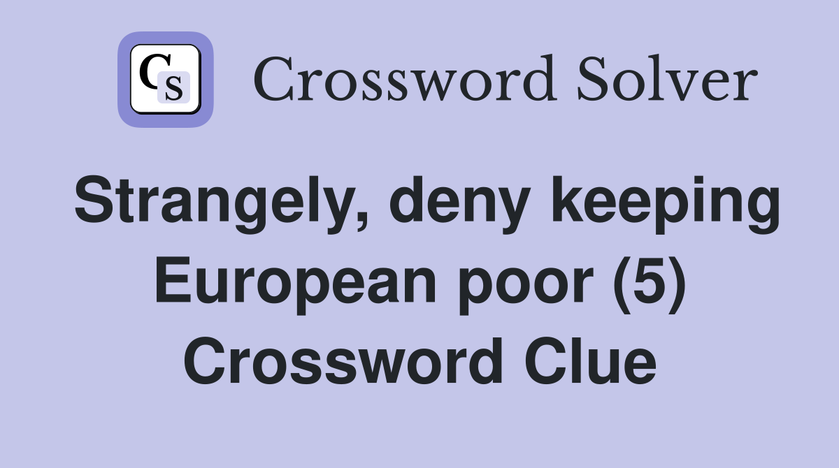 Strangely, deny keeping European poor (5) Crossword Clue