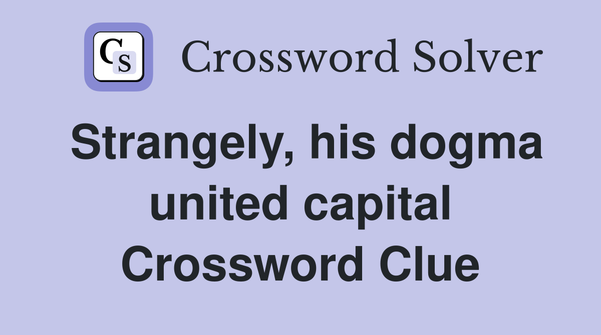Strangely, his dogma united capital Crossword Clue