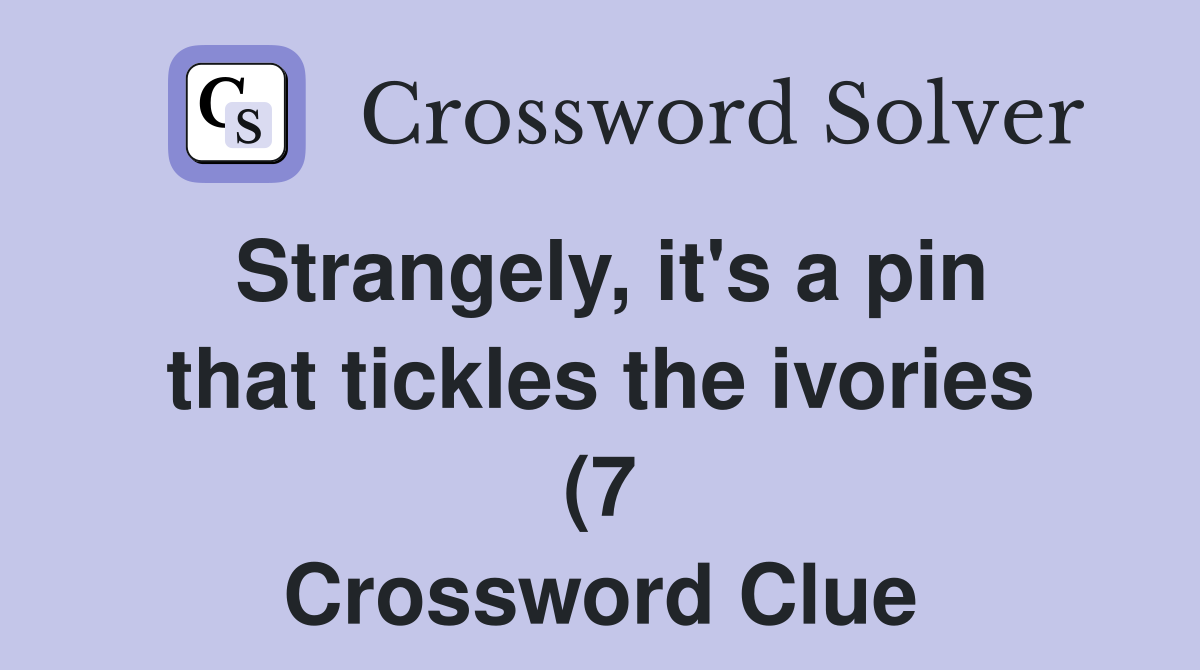 Strangely it #39 s a pin that tickles the ivories (7) Crossword Clue Strangely it #39 s a pin that tickles the ivories (7) Crossword Clue
