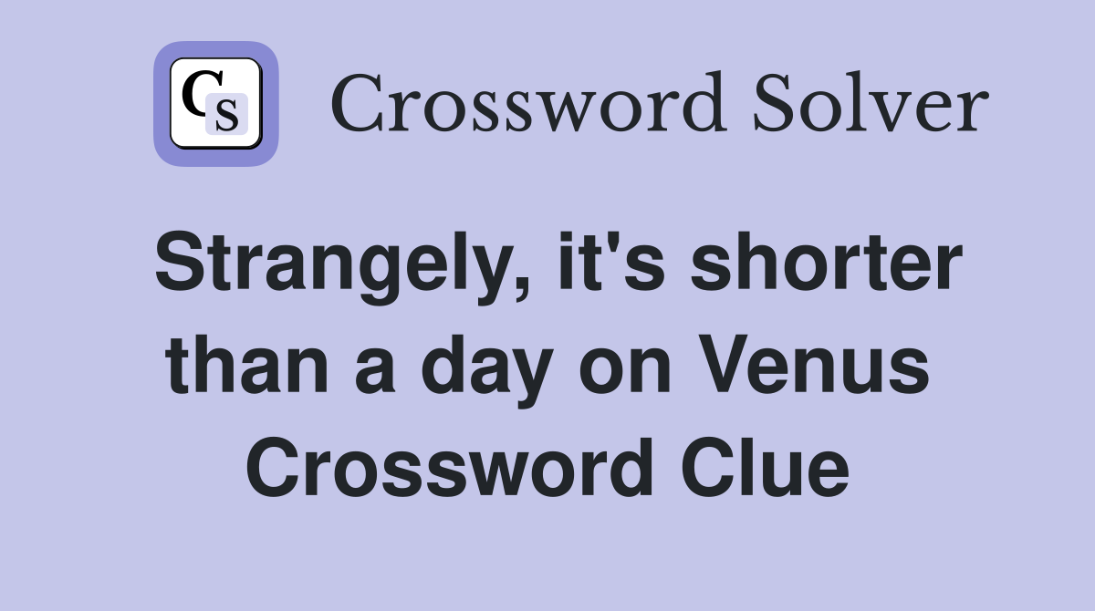 Strangely, it's shorter than a day on Venus Crossword Clue
