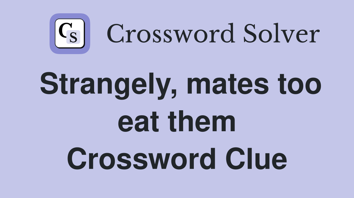 Strangely, mates too eat them Crossword Clue