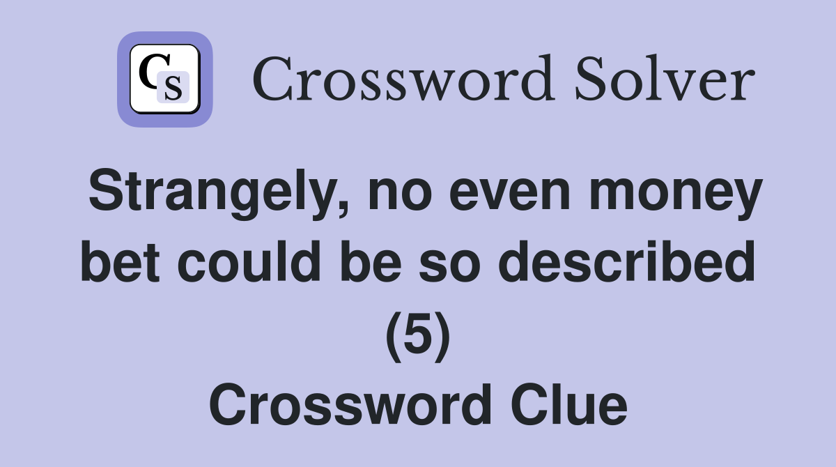 Strangely, no even money bet could be so described (5) Crossword Clue