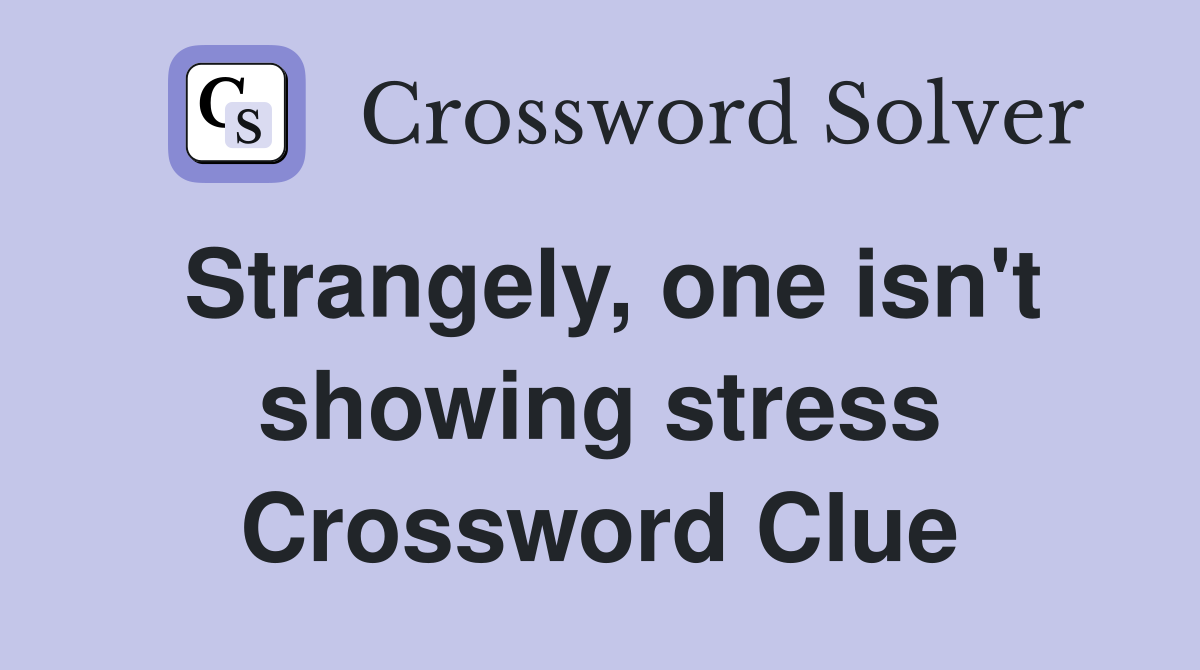 Strangely, one isn't showing stress Crossword Clue