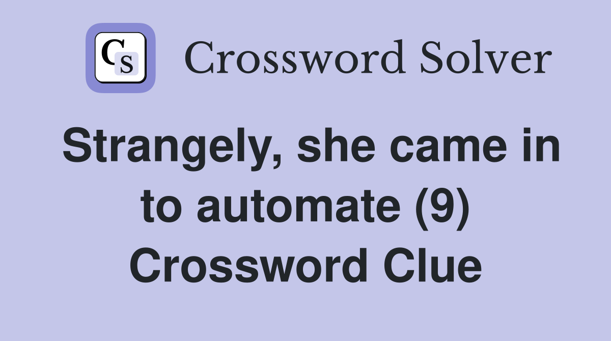 Strangely, she came in to automate (9) Crossword Clue