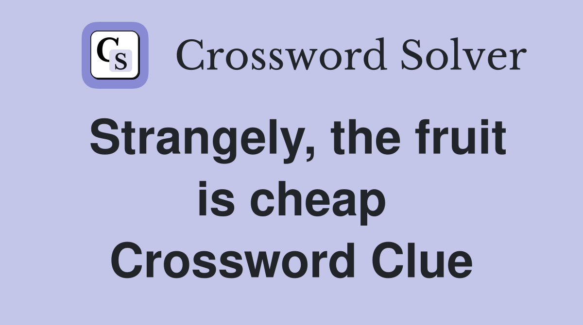 Strangely, the fruit is cheap Crossword Clue