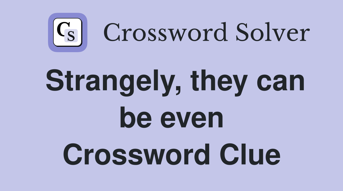 Strangely, they can be even Crossword Clue
