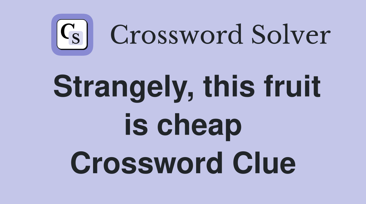 Strangely, this fruit is cheap Crossword Clue
