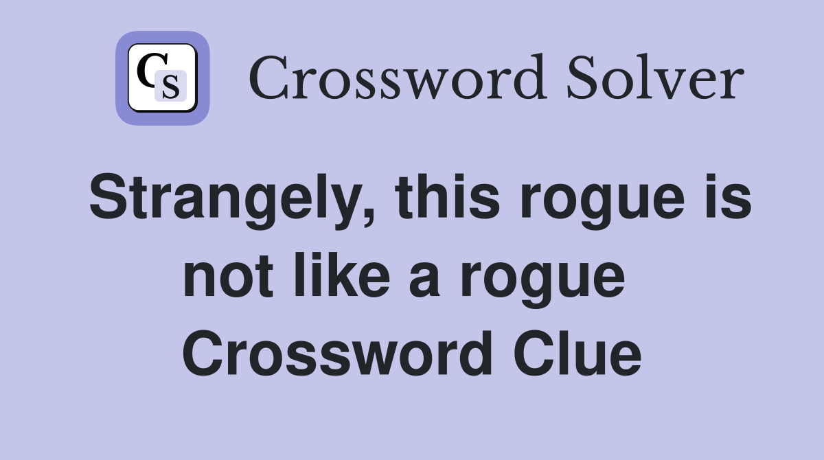 Strangely, this rogue is not like a rogue  Crossword Clue