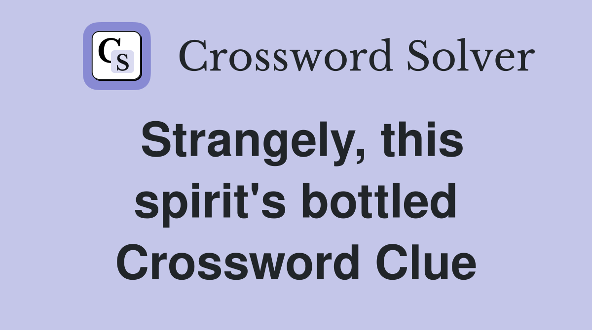 Strangely, this spirit's bottled Crossword Clue