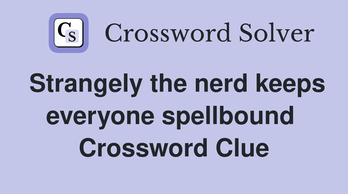 Strangely the nerd keeps everyone spellbound  Crossword Clue