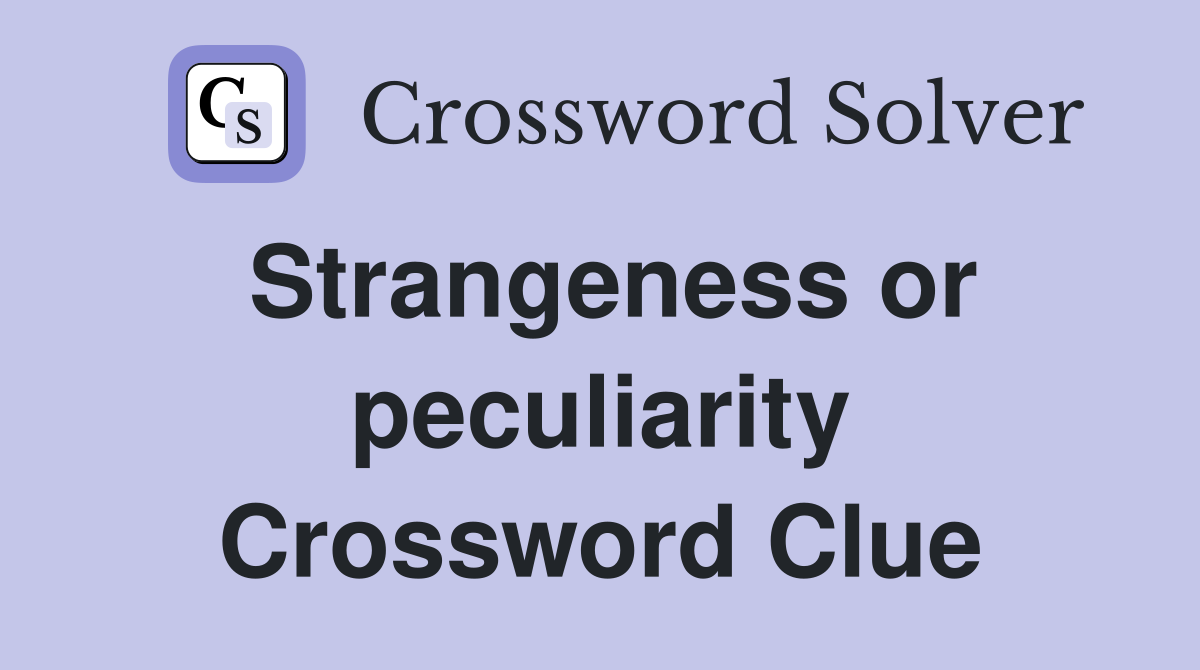 Strangeness or peculiarity Crossword Clue
