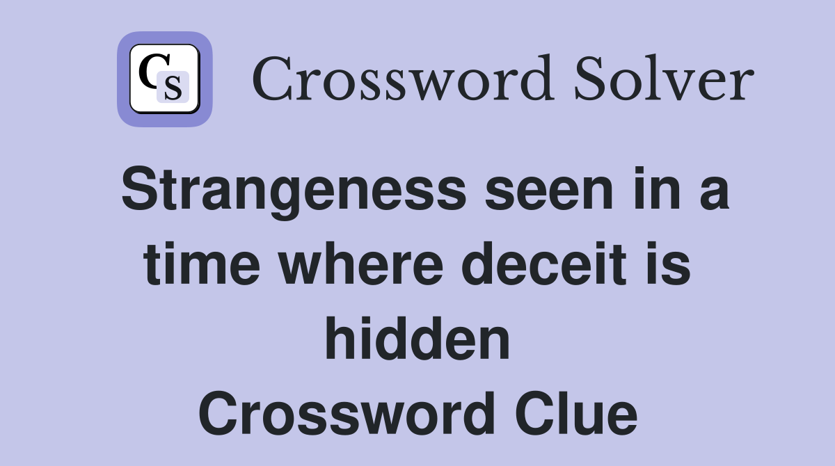 Strangeness seen in a time where deceit is hidden Crossword Clue