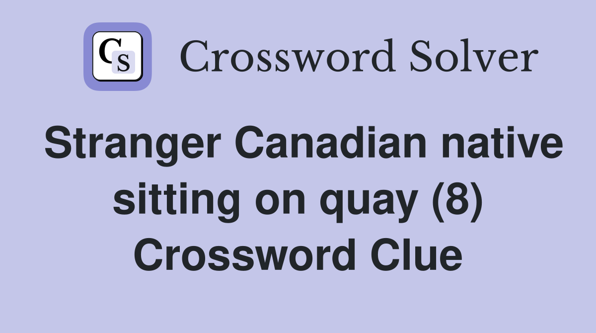 Stranger Canadian native sitting on quay (8) Crossword Clue
