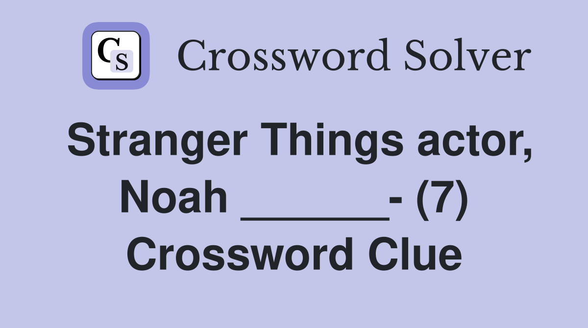 Stranger Things actor, Noah ______- (7) Crossword Clue