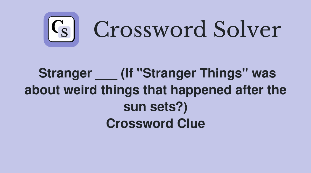 Stranger ___ (If "Stranger Things" was about weird things that happened after the sun sets?) Crossword Clue