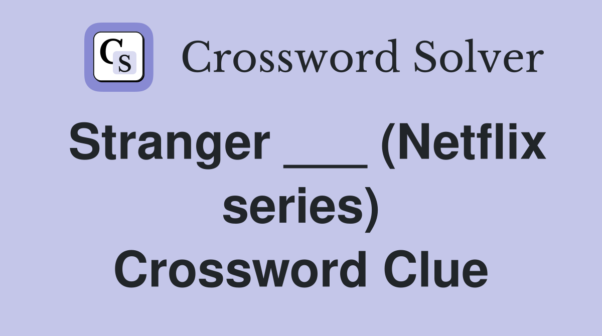 Stranger ___ (Netflix series) Crossword Clue