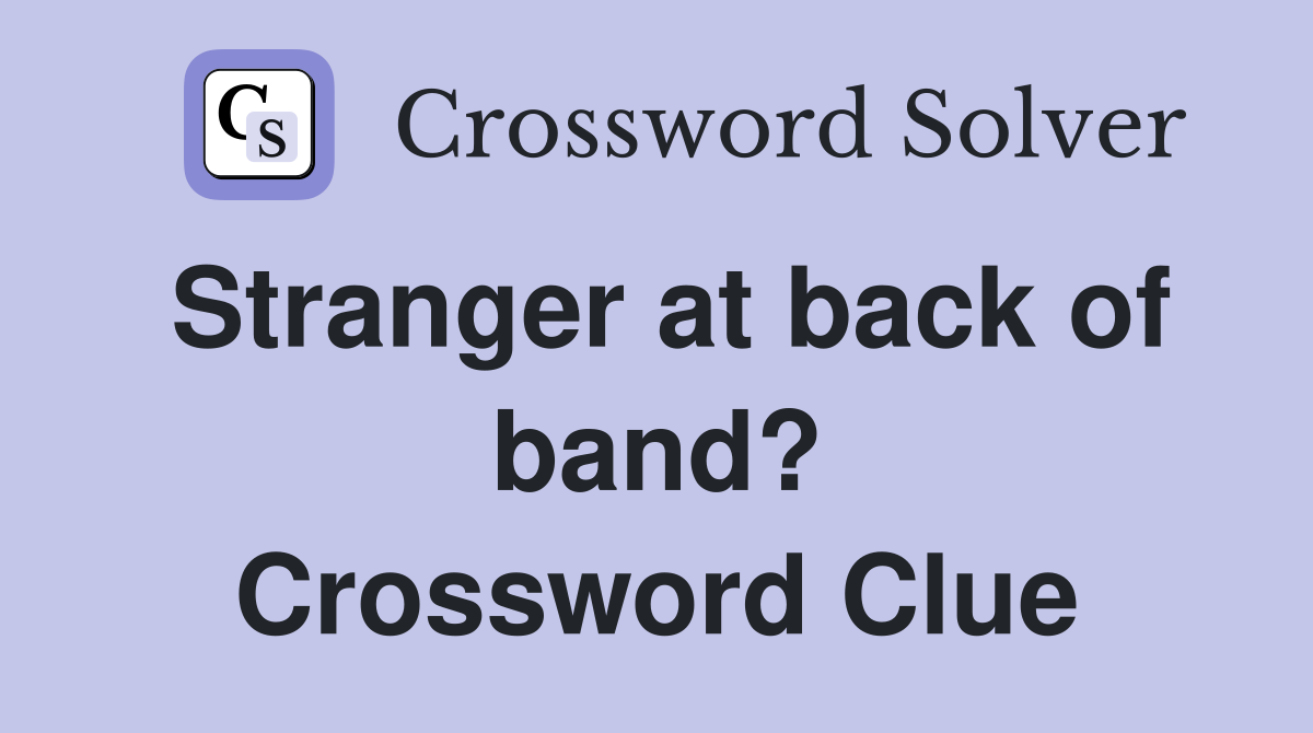 Stranger at back of band? Crossword Clue