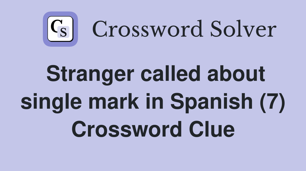 Stranger called about single mark in Spanish (7) Crossword Clue