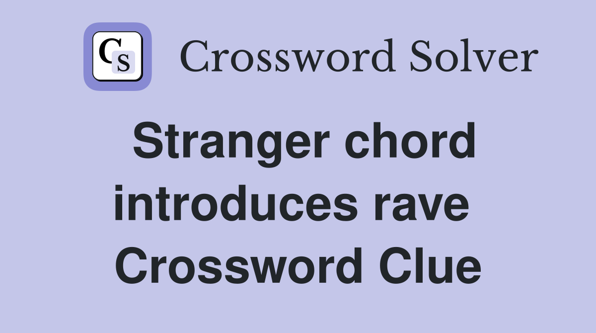 Stranger chord introduces rave  Crossword Clue