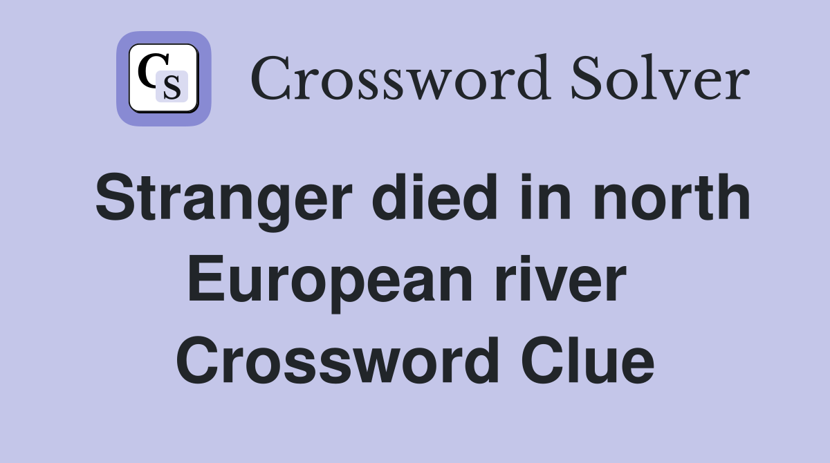 Stranger died in north European river  Crossword Clue