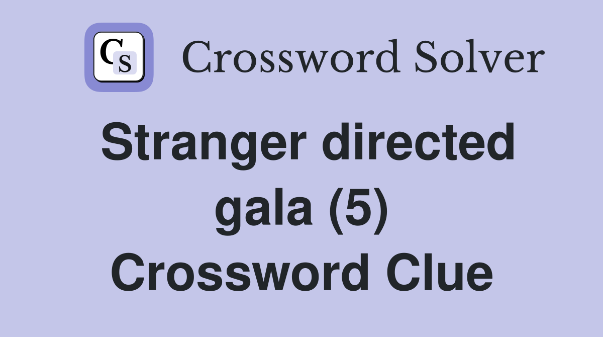 Stranger directed gala (5) Crossword Clue