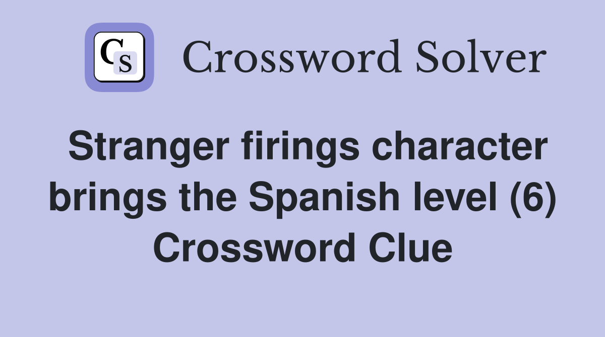 Stranger firings character brings the Spanish level (6) Crossword Clue