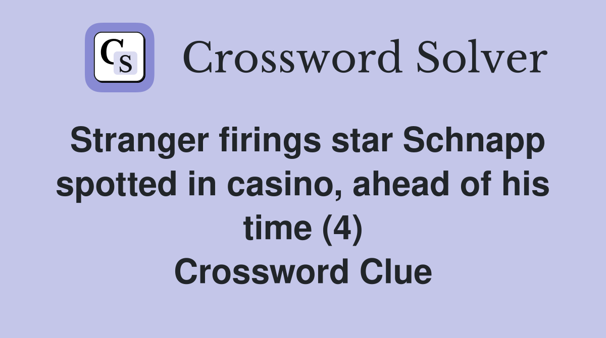 Stranger firings star Schnapp spotted in casino, ahead of his time (4) Crossword Clue