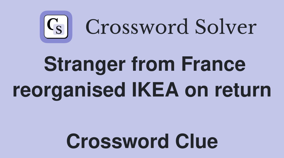 Stranger from France reorganised IKEA on return  Crossword Clue