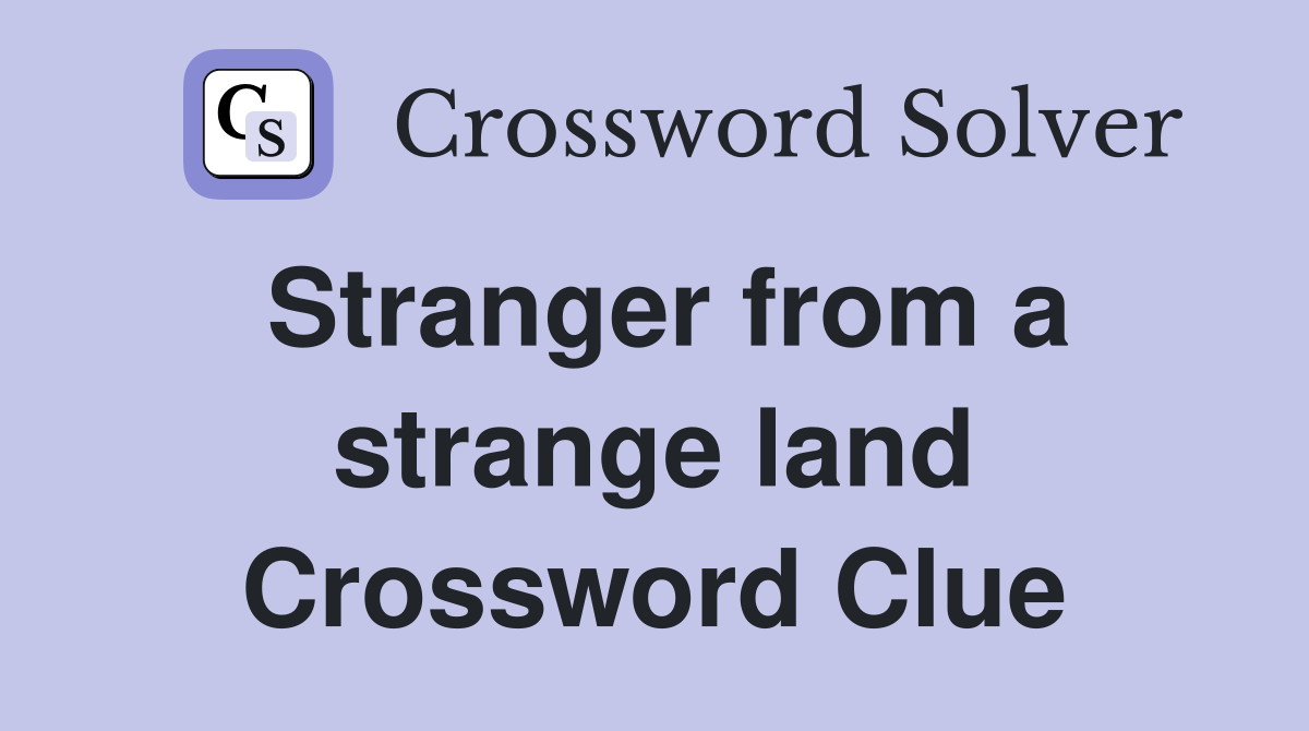 Stranger from a strange land Crossword Clue