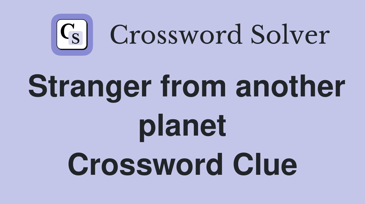 Stranger from another planet Crossword Clue