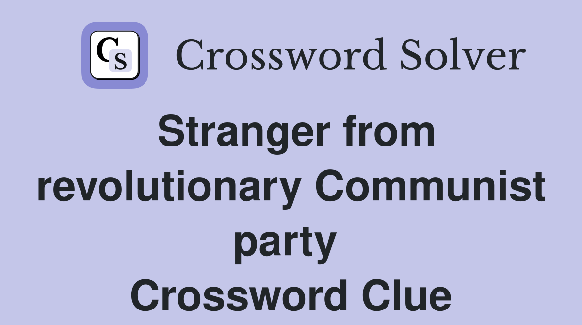 Stranger from revolutionary Communist party  Crossword Clue