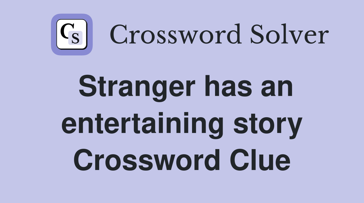 Stranger has an entertaining story Crossword Clue