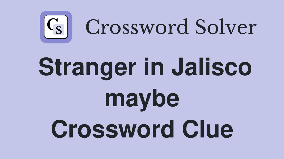 Stranger in Jalisco maybe Crossword Clue