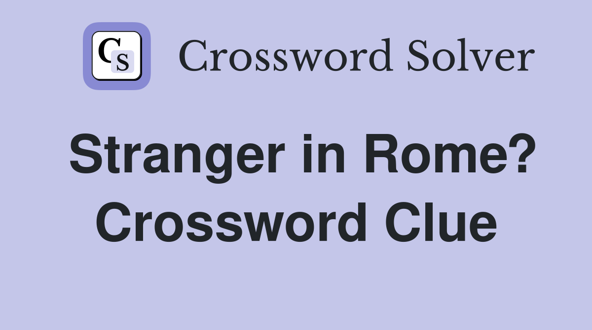 Stranger in Rome? Crossword Clue