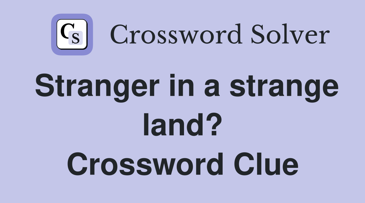 Stranger in a strange land? Crossword Clue