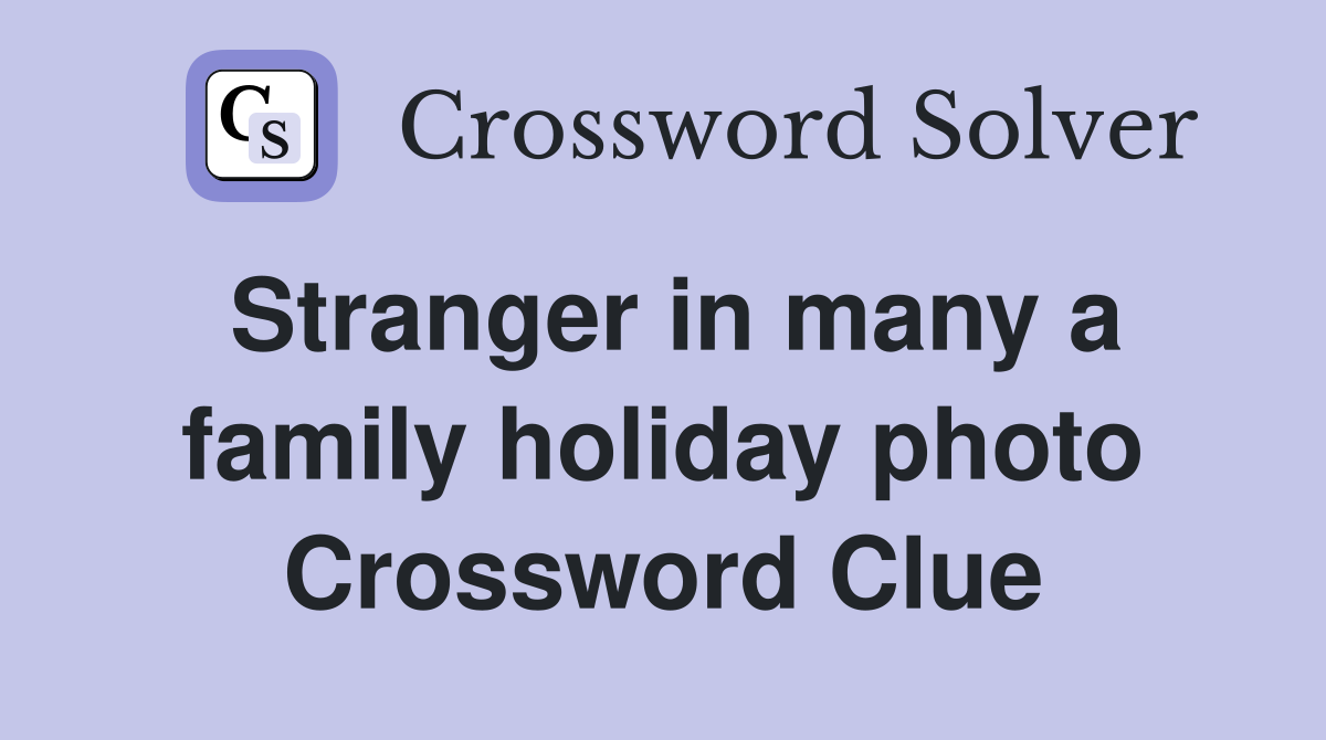 Stranger in many a family holiday photo Crossword Clue