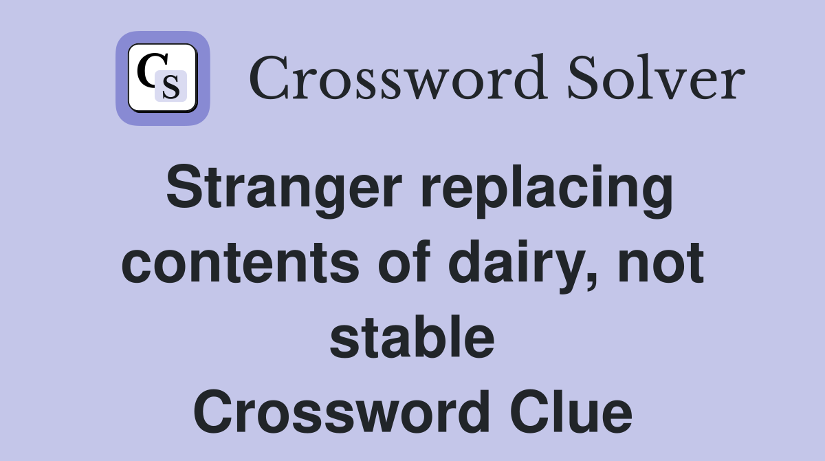 Stranger replacing contents of dairy, not stable Crossword Clue