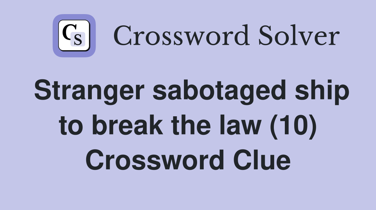 Stranger sabotaged ship to break the law (10) Crossword Clue