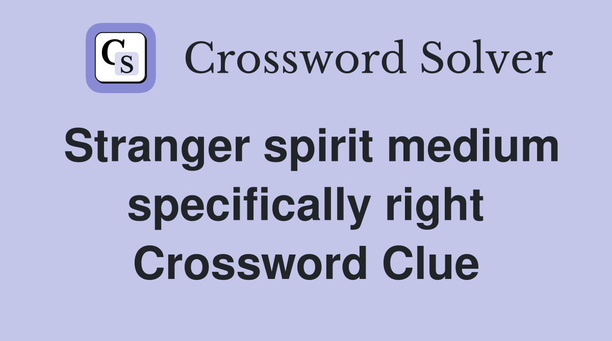 Stranger spirit medium specifically right Crossword Clue