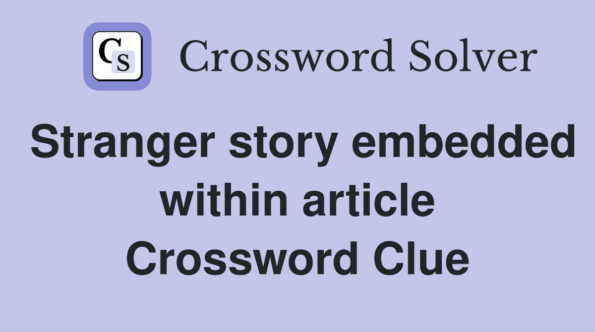 Stranger story embedded within article Crossword Clue