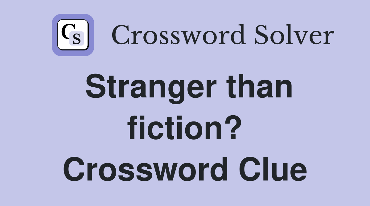 Stranger than fiction? Crossword Clue