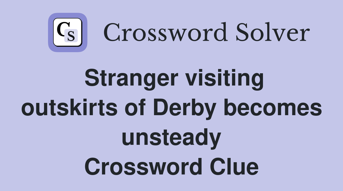 Stranger visiting outskirts of Derby becomes unsteady Crossword Clue