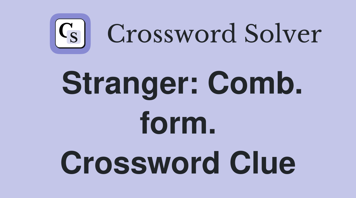 Stranger: Comb. form. Crossword Clue