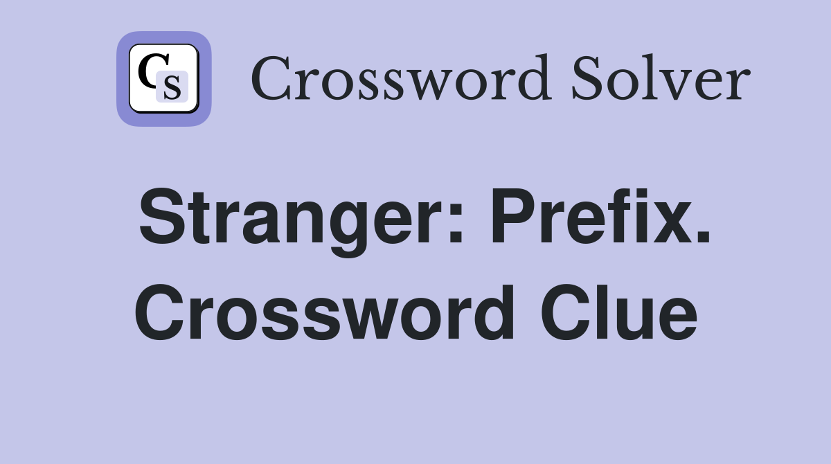 Stranger: Prefix. Crossword Clue